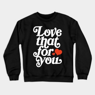 Love that for you - positive motivation quote Crewneck Sweatshirt